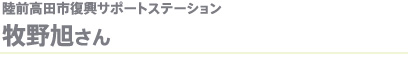 陸前高田市復興サポートステーション　牧野旭さん
